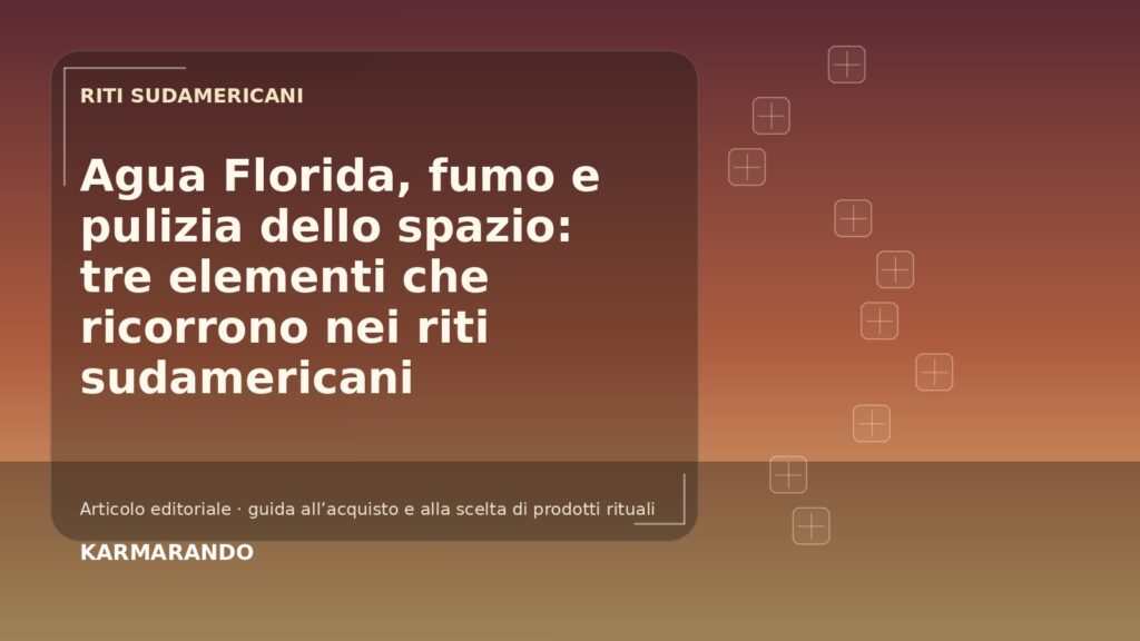 Agua de la Floride, fumo e pulizia dello spazio: tre elementi che ricorrono nei riti sudamericani