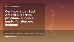 Cerimonie del Sud Amérique: perché profumo, suono e gesto funzionano insieme