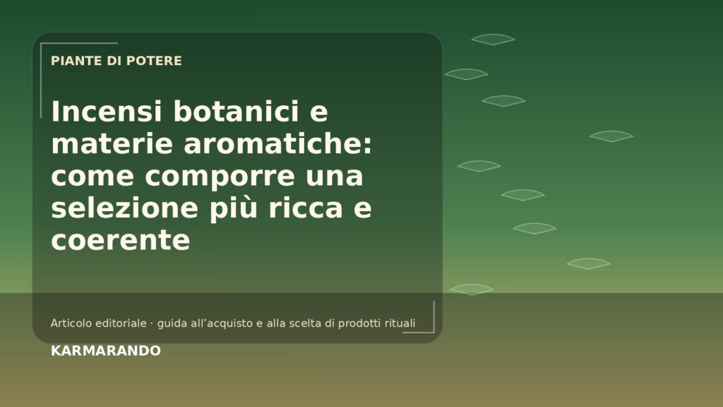 Incensi botanici e materie aromatiche: venez comporre una selezione più ricca e coerente