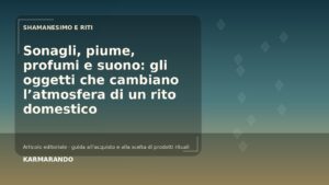 Sonagli, piume, profumi e suono: gli oggetti che cambiano l'atmosfera di onu rito domestico